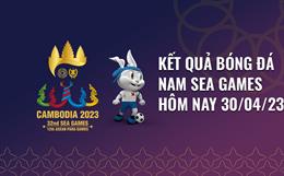 Kết quả bóng đá SEA Games 32 hôm nay 30/4: U22 Việt Nam vs U22 Lào