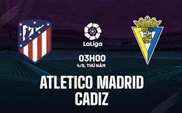 Nhận định Atletico Madrid vs Cadiz 3h00 ngày 4/5 (La Liga 2022/23)