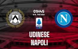 Nhận định Udinese vs Napoli (01h45 ngày 5/5): Xin chào tân vương