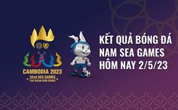Kết quả bóng đá SEA Games 32 hôm nay 2/5/2023: Kịch tính bảng A