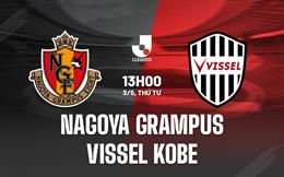 Nhận định Nagoya Grampus vs Vissel Kobe 13h00 ngày 3/5 (VĐQG Nhật Bản 2023)