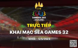 Xem trực tiếp Khai mạc SEA Games 32 hôm nay 5/5/2023 (Full HD)