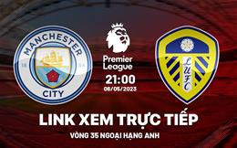 Man City vs Leeds link xem trực tiếp Ngoại Hạng Anh 6/5/2023 ở đâu ?