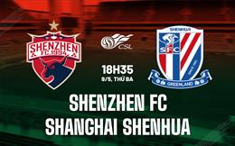 Nhận định Shenzhen FC vs Shanghai Shenhua 18h35 ngày 9/5 (VĐQG Trung Quốc 2023)