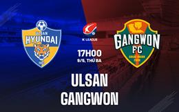 Nhận định bóng đá Ulsan vs Gangwon 17h00 ngày 9/5 (VĐQG Hàn Quốc 2023)