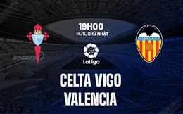 Nhận định Celta Vigo vs Valencia 19h00 ngày 14/5 (La Liga 2022/23)