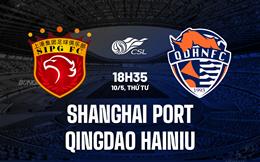 Nhận định Shanghai Port vs Qingdao Hainiu 18h35 ngày 10/5 (VĐQG Trung Quốc 2023)