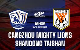 Nhận định Cangzhou Mighty Lions vs Shandong Taishan 18h35 ngày 14/5 (VĐQG Trung Quốc 2023)