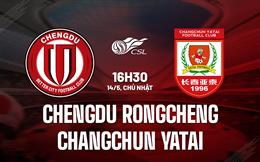 Nhận định Chengdu Rongcheng vs Changchun Yatai 16h30 ngày 14/5 (VĐQG Trung Quốc 2023)