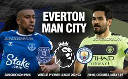 Nhận định Everton vs Man City (20h00 ngày 14/5): Goodison Park hung hiểm