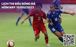 Lịch thi đấu bóng đá hôm nay 15/5: Nữ Việt Nam vs Myanmar