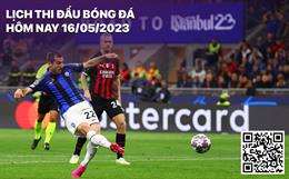 Lịch thi đấu bóng đá hôm nay 16/5: Inter Milan - AC Milan