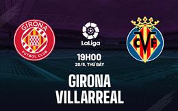 Nhận định bóng đá Girona vs Villarreal 19h00 ngày 20/5 (La Liga 2022/23)