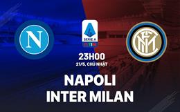 Nhận định Napoli vs Inter Milan (23h00 ngày 21/5): Thư hùng đỉnh cao