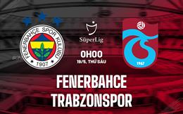 Nhận định Fenerbahce vs Trabzonspor 0h00 ngày 19/5 (VĐQG Thổ Nhĩ Kỳ 2022/23)