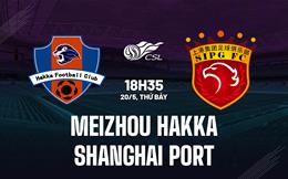 Nhận định Meizhou Hakka vs Shanghai Port 18h35 ngày 20/5 (VĐQG Trung Quốc 2023)