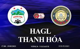 Trực tiếp HAGL vs Thanh Hóa link xem V-League hôm nay 19/5/2023 ở đâu ?