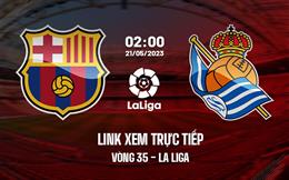 Link xem trực tiếp Barca vs Sociedad 2h00 ngày 21/5 (La Liga 2022/23)