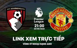 Trực tiếp Bournemouth vs MU link xem kqbđ Ngoại Hạng Anh 20/5/2023 ở đâu ?