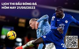 Lịch thi đấu bóng đá hôm nay 21/5: Man City đối đầu Chelsea