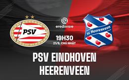 Nhận định PSV Eindhoven vs Heerenveen 19h30 ngày 21/5 (VĐQG Hà Lan 2022/23)