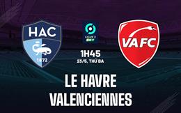 Nhận định Le Havre vs Valenciennes 1h45 ngày 23/5 (Hạng 2 Pháp 2022/23)