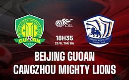Nhận định Beijing Guoan vs Cangzhou Mighty Lions 18h35 ngày 23/5 (VĐQG Trung Quốc 2023)
