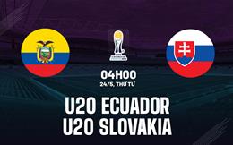 Nhận định bóng đá U20 Ecuador vs U20 Slovakia 4h00 ngày 24/5 (U20 World Cup 2023)