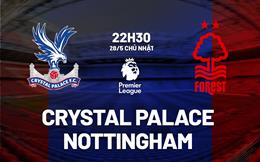 Nhận định Crystal Palace vs Nottingham 22h30 ngày 28/5 (Ngoại hạng Anh 2022/23)