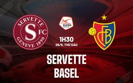 Nhận định - dự đoán Servette vs Basel 01h30 ngày 26/5 (VĐQG Thụy Sĩ 2022/23)