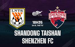 Nhận định Shandong Taishan vs Shenzhen FC 18h35 ngày 24/5 (VĐQG Trung Quốc 2023)