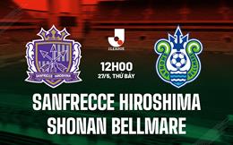 Nhận định Sanfrecce Hiroshima vs Shonan Bellmare 12h00 ngày 27/5 (VĐQG Nhật Bản 2023)