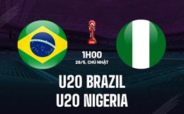 Nhận định U20 Brazil vs U20 Nigeria 1h00 ngày 28/5 (U20 World Cup 2023)