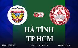 Trực tiếp Hà Tĩnh vs TP HCM link xem kqbd V-League 2023 ở đâu ?