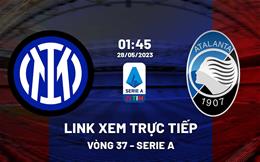 Link xem trực tiếp Inter Milan vs Atalanta 1h45 ngày 28/5 (Serie A 2022/23)