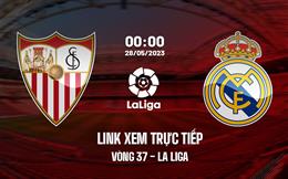 Link xem trực tiếp Sevilla vs Real Madrid 0h00 ngày 28/5 (La Liga 2022/23)