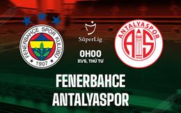 Nhận định Fenerbahce vs Antalyaspor 0h00 ngày 31/5 (VĐQG Thổ Nhĩ Kỳ 2022/23)