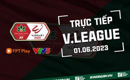 Trực tiếp V.League ngày hôm nay 1/6/2023 (Link xem VTV5, FPT Play)
