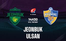 Nhận định bóng đá Jeonbuk vs Ulsan 14h30 ngày 3/6 (VĐQG Hàn Quốc 2023)