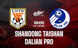 Nhận định Shandong Taishan vs Dalian Pro 18h35 ngày 3/6 (VĐQG Trung Quốc 2023)