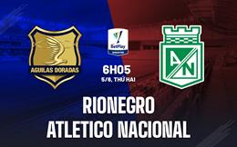 Nhận định Rionegro vs Atletico Nacional 6h05 ngày 5/6 (VĐQG Colombia 2023)