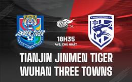 Nhận định Tianjin Jinmen Tiger vs Wuhan Three Towns 18h35 ngày 4/6 (VĐ Trung Quốc 2023)