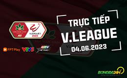 Trực tiếp V.League hôm nay 4/6/2023 (Link xem FPT Play, VTV5)