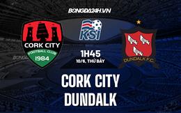 Nhận định Cork City vs Dundalk 1h45 ngày 10/6 (VĐQG Ireland 2023)