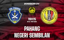 Nhận định Pahang vs Negeri Sembilan 19h15 ngày 9/6 (VĐQG Malaysia 2023)