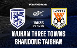 Nhận định Wuhan Three Towns vs Shandong Taishan 18h35 ngày 9/6 (VĐQG Trung Quốc 2023)