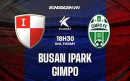 Nhận định Busan IPark vs Gimpo 18h00 ngày 10/6 (Hạng 2 Hàn Quốc 2023)