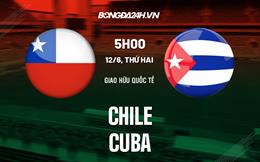 Nhận định bóng đá Chile vs Cuba 6h00 ngày 12/6 (Giao hữu quốc tế)