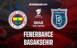 Nhận định Fenerbahce vs Basaksehir 0h45 ngày 12/6 (Cúp QG Thổ Nhĩ Kỳ 2022/23)