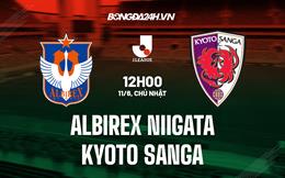 Nhận định Albirex Niigata vs Kyoto Sanga 12h00 ngày 11/6 (VĐQG Nhật Bản 2023)